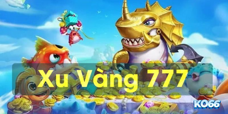 Kinh nghiệm chơi bắn cá xu vàng 777 xanh chín.